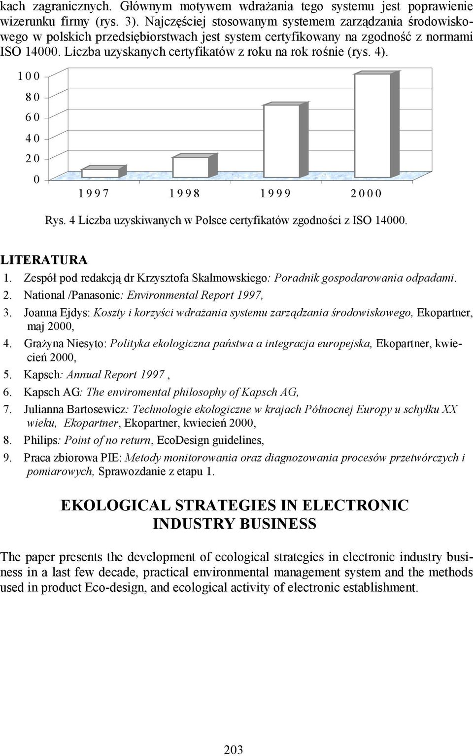 Liczba uzyskanych certyfikatów z roku na rok rośnie (rys. 4). 100 80 60 40 20 0 1997 1998 1999 2000 Rys. 4 Liczba uzyskiwanych w Polsce certyfikatów zgodności z ISO 14000. LITERATURA 1.