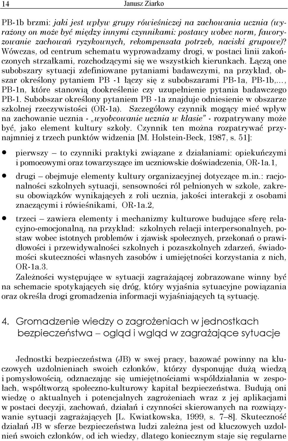 Łączą one subobszary sytuacji zdefiniowane pytaniami badawczymi, na przykład, obszar określony pytaniem PB -1 łączy się z subobszarami PB-1a, PB-1b,, PB-1n, które stanowią dookreślenie czy