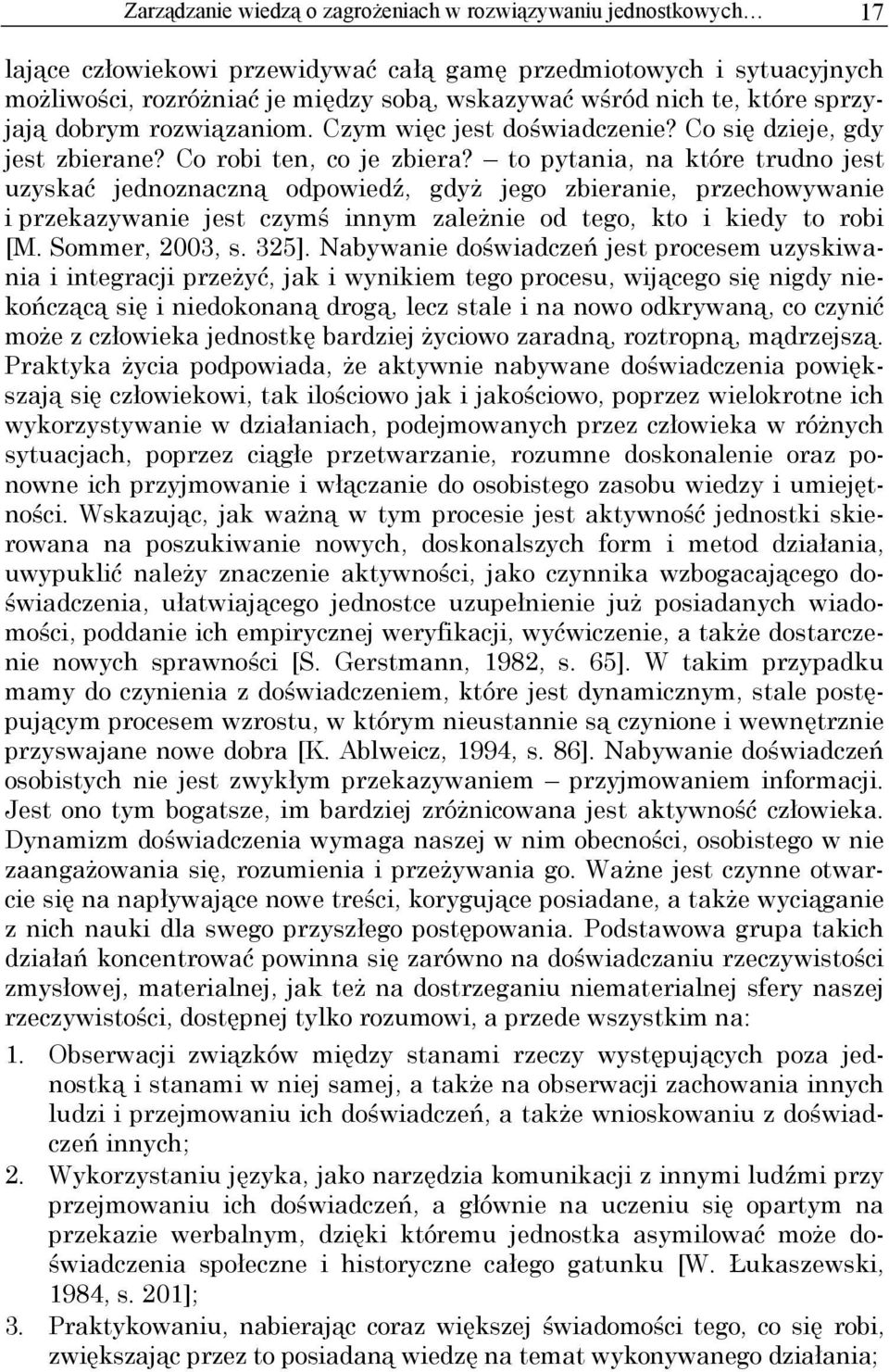 to pytania, na które trudno jest uzyskać jednoznaczną odpowiedź, gdyż jego zbieranie, przechowywanie i przekazywanie jest czymś innym zależnie od tego, kto i kiedy to robi [M. Sommer, 2003, s. 325].