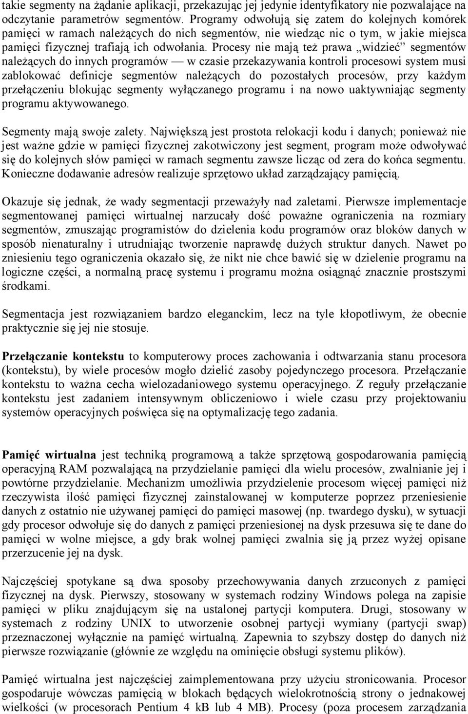 Procesy nie mają też prawa widzieć segmentów należących do innych programów w czasie przekazywania kontroli procesowi system musi zablokować definicje segmentów należących do pozostałych procesów,