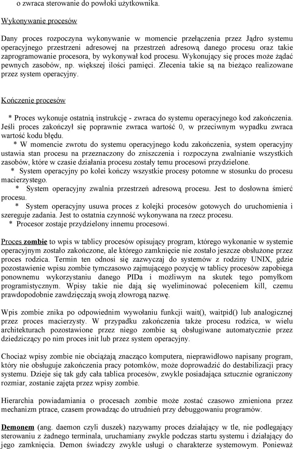 procesora, by wykonywał kod procesu. Wykonujący się proces może żądać pewnych zasobów, np. większej ilości pamięci. Zlecenia takie są na bieżąco realizowane przez system operacyjny.