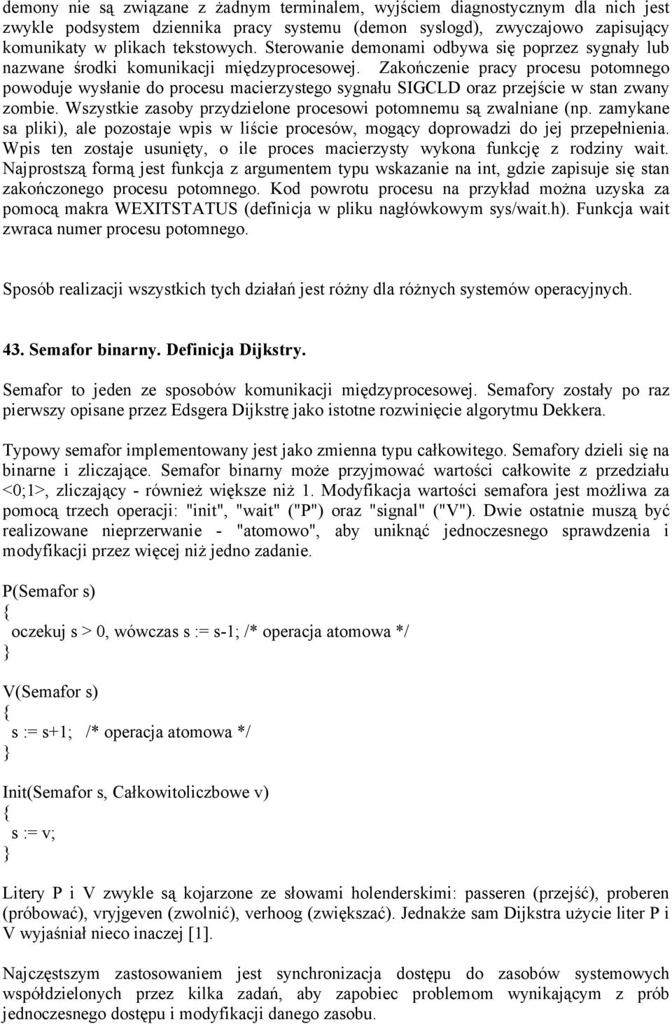 Zakończenie pracy procesu potomnego powoduje wysłanie do procesu macierzystego sygnału SIGCLD oraz przejście w stan zwany zombie. Wszystkie zasoby przydzielone procesowi potomnemu są zwalniane (np.