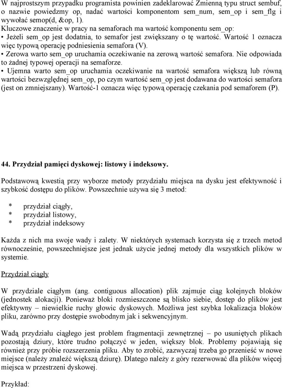 Wartość 1 oznacza więc typową operację podniesienia semafora (V). Zerowa warto sem_op uruchamia oczekiwanie na zerową wartość semafora. Nie odpowiada to żadnej typowej operacji na semaforze.