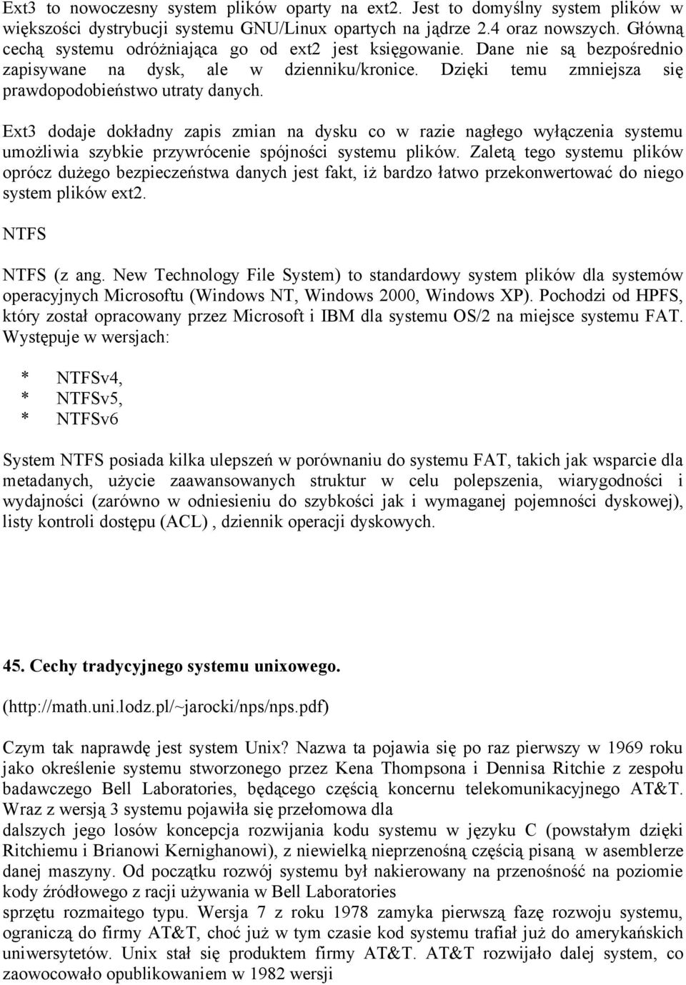 Ext3 dodaje dokładny zapis zmian na dysku co w razie nagłego wyłączenia systemu umożliwia szybkie przywrócenie spójności systemu plików.