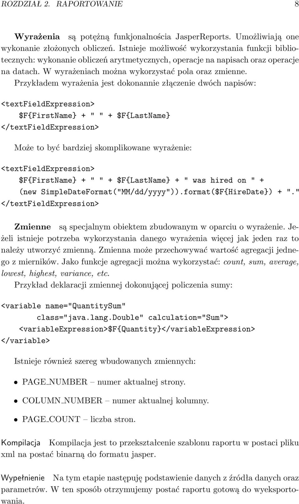 Przykładem wyrażenia jest dokonannie złączenie dwóch napisów: <textfieldexpression> $F{FirstName} + " " + $F{LastName} </textfieldexpression> Może to być bardziej skomplikowane wyrażenie: