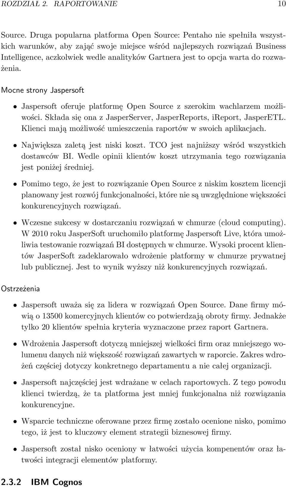 to opcja warta do rozważenia. Mocne strony Jaspersoft Jaspersoft oferuje platformę Open Source z szerokim wachlarzem możliwości. Składa się ona z JasperServer, JasperReports, ireport, JasperETL.