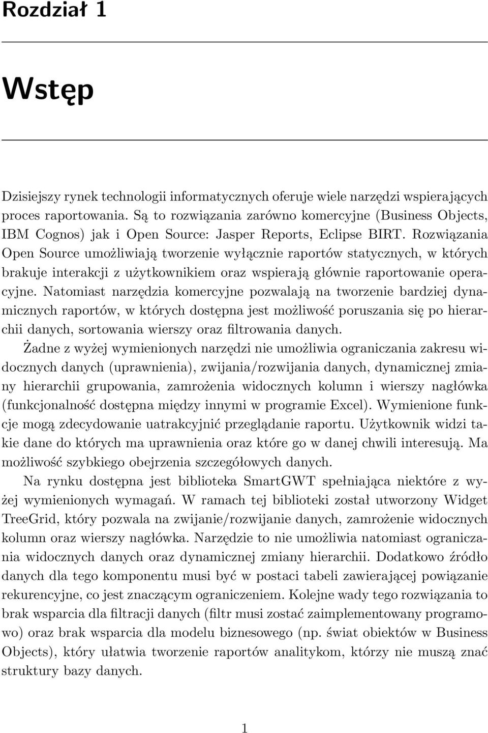 Rozwiązania Open Source umożliwiają tworzenie wyłącznie raportów statycznych, w których brakuje interakcji z użytkownikiem oraz wspierają głównie raportowanie operacyjne.