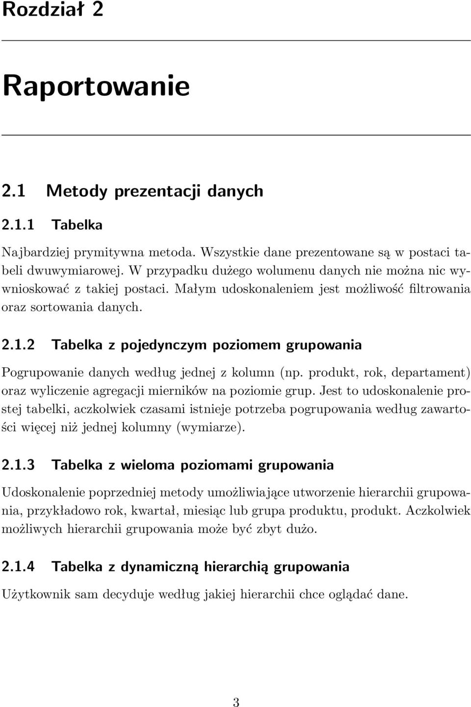 2 Tabelka z pojedynczym poziomem grupowania Pogrupowanie danych według jednej z kolumn (np. produkt, rok, departament) oraz wyliczenie agregacji mierników na poziomie grup.