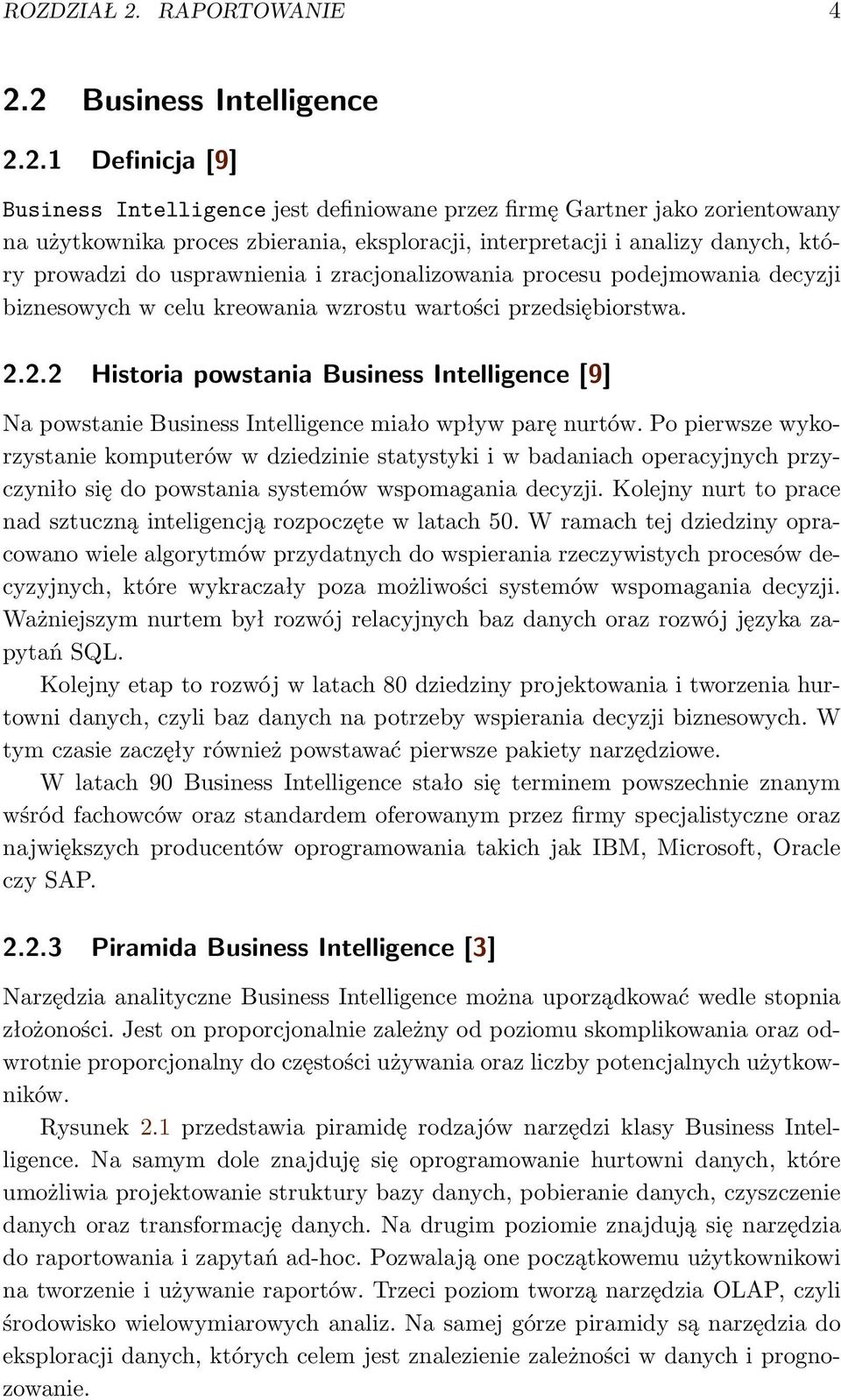 2 Business Intelligence 2.2.1 Definicja [9] Business Intelligence jest definiowane przez firmę Gartner jako zorientowany na użytkownika proces zbierania, eksploracji, interpretacji i analizy danych,