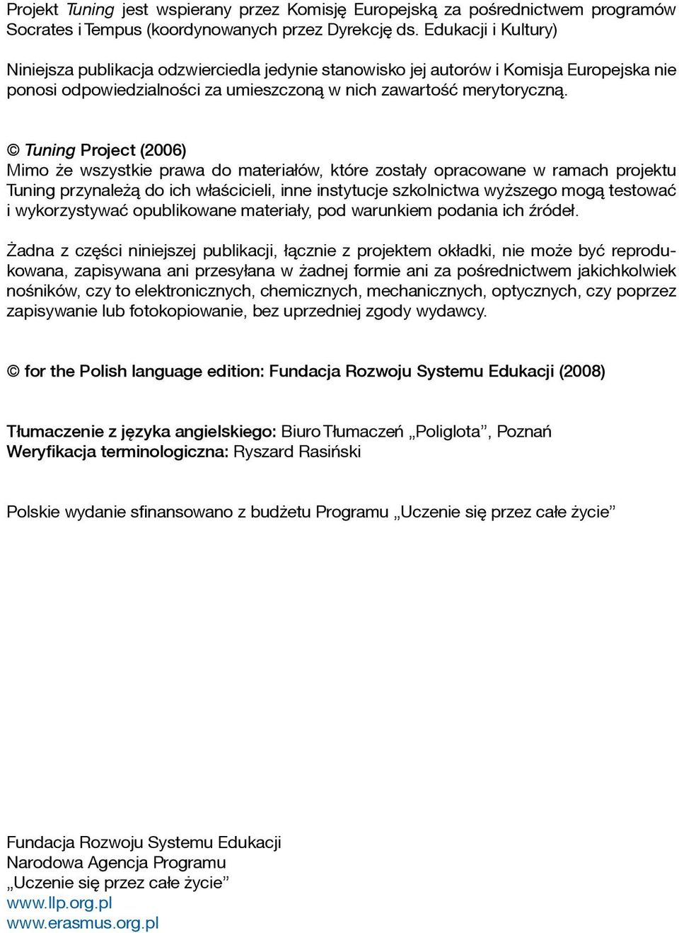 Tuning Project (2006) Mimo że wszystkie prawa do materiałów, które zostały opracowane w ramach projektu Tuning przynależą do ich właścicieli, inne instytucje szkolnictwa wyższego mogą testować i