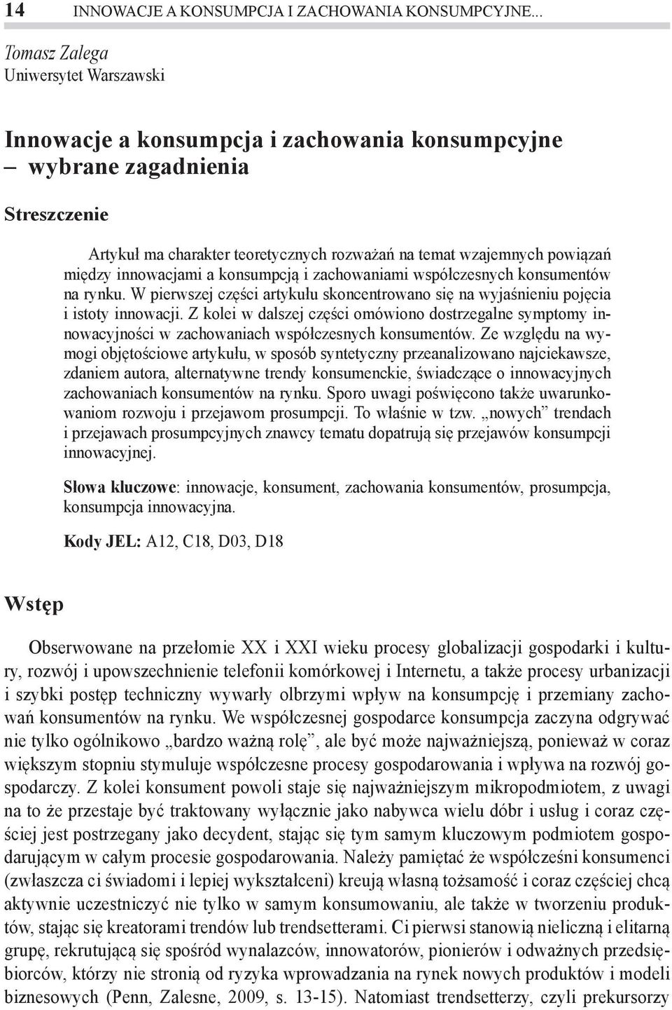 między innowacjami a konsumpcją i zachowaniami współczesnych konsumentów na rynku. W pierwszej części artykułu skoncentrowano się na wyjaśnieniu pojęcia i istoty innowacji.