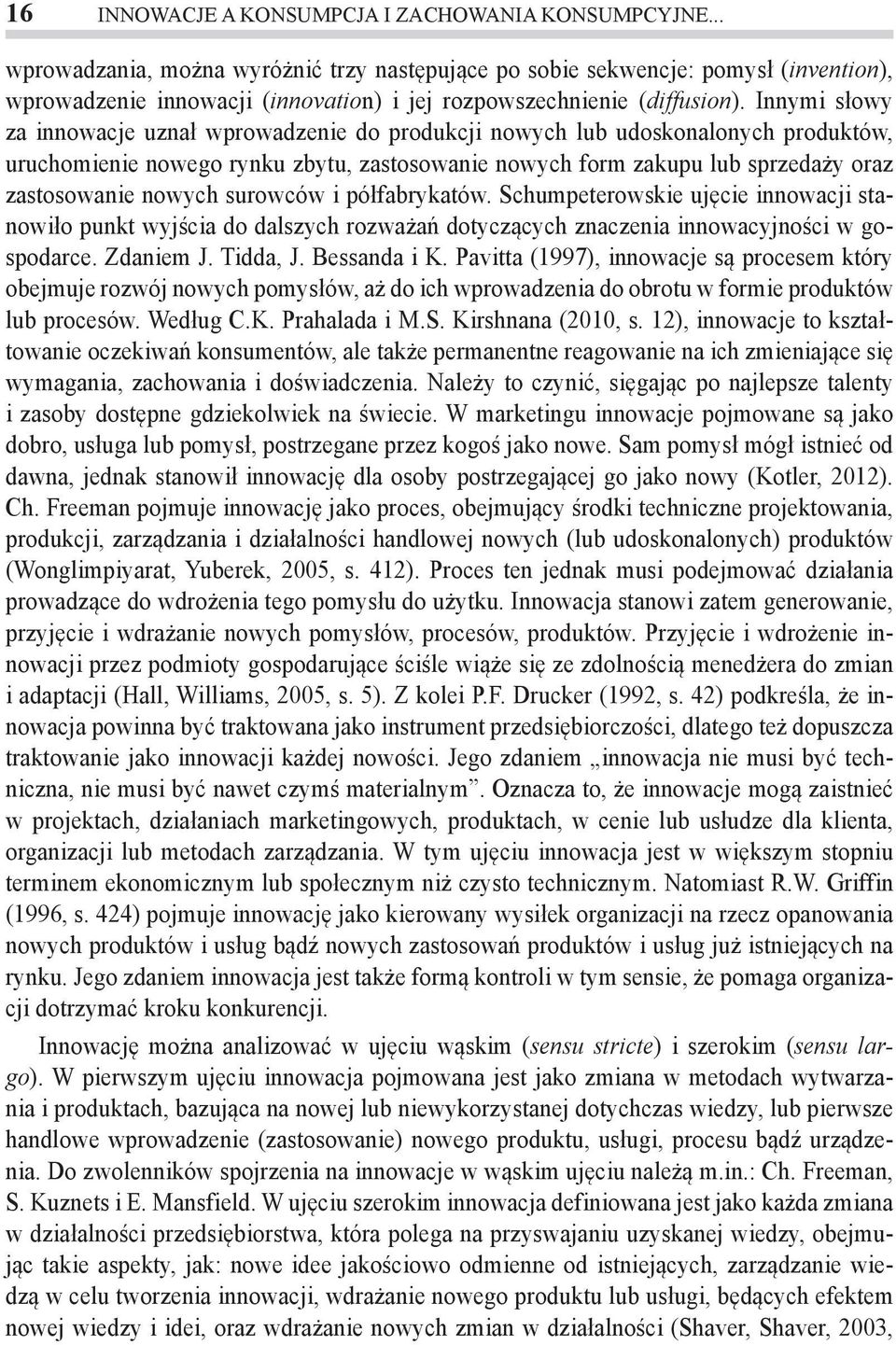 Innymi słowy za innowacje uznał wprowadzenie do produkcji nowych lub udoskonalonych produktów, uruchomienie nowego rynku zbytu, zastosowanie nowych form zakupu lub sprzedaży oraz zastosowanie nowych