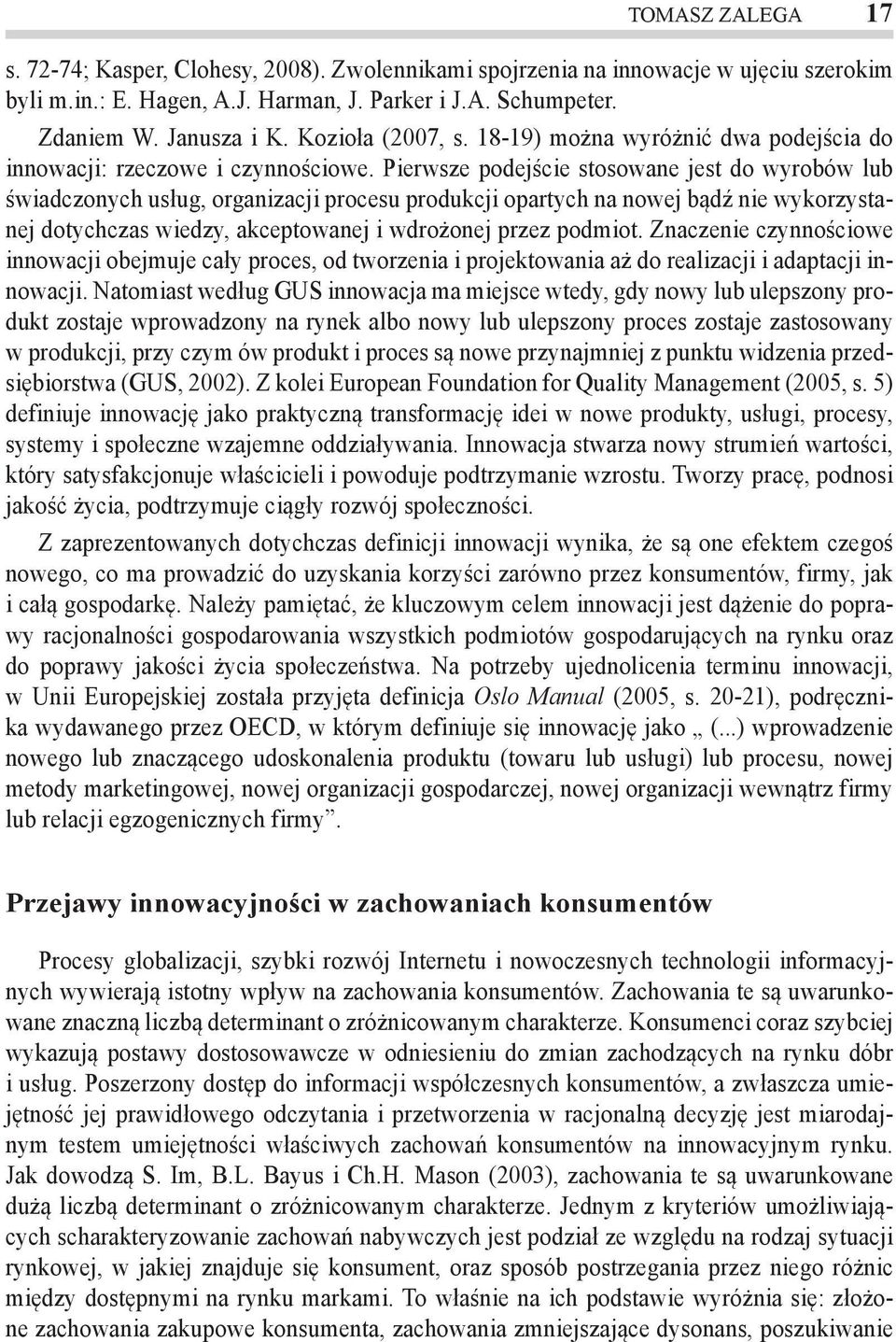 Pierwsze podejście stosowane jest do wyrobów lub świadczonych usług, organizacji procesu produkcji opartych na nowej bądź nie wykorzystanej dotychczas wiedzy, akceptowanej i wdrożonej przez podmiot.