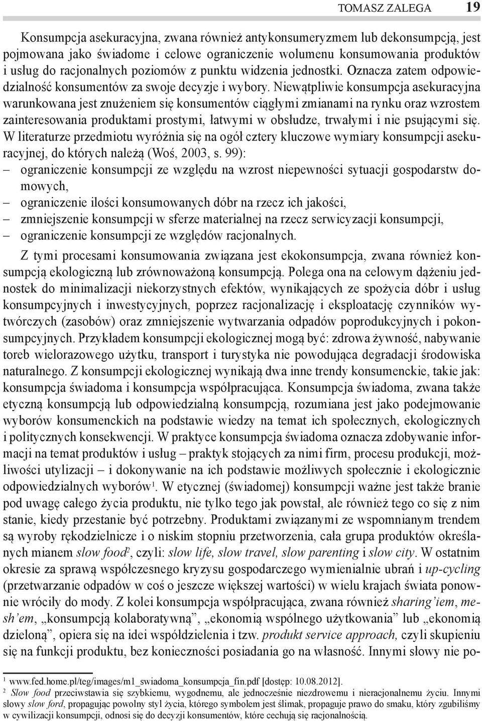 Niewątpliwie konsumpcja asekuracyjna warunkowana jest znużeniem się konsumentów ciągłymi zmianami na rynku oraz wzrostem zainteresowania produktami prostymi, łatwymi w obsłudze, trwałymi i nie