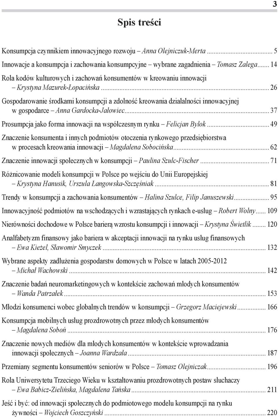 .. 26 Gospodarowanie środkami konsumpcji a zdolność kreowania działalności innowacyjnej w gospodarce Anna Gardocka-Jałowiec... 37 Prosumpcja jako forma innowacji na współczesnym rynku Felicjan Bylok.