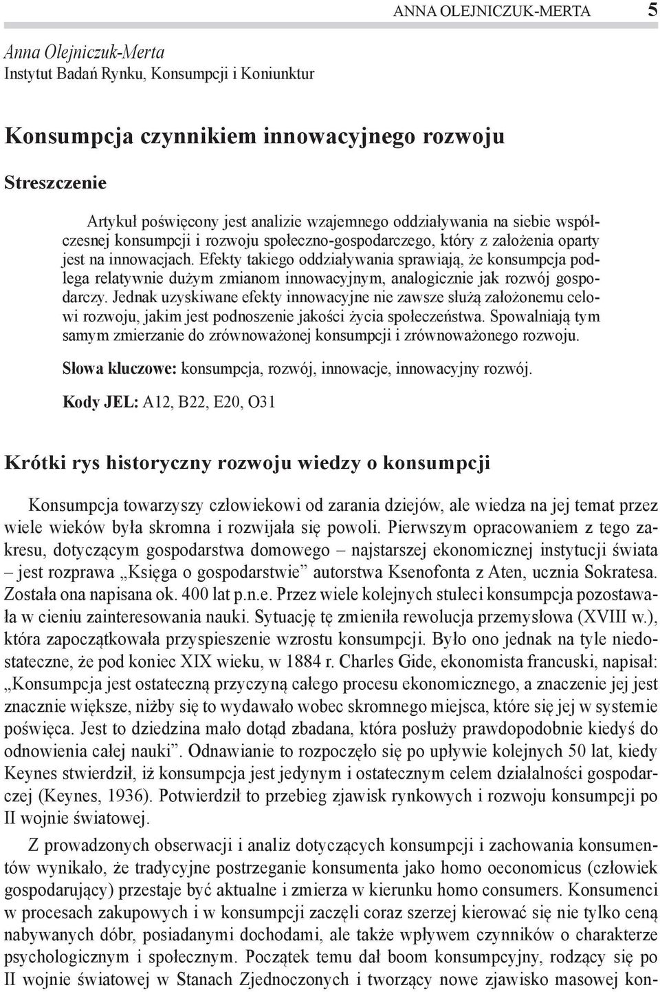 Efekty takiego oddziaływania sprawiają, że konsumpcja podlega relatywnie dużym zmianom innowacyjnym, analogicznie jak rozwój gospodarczy.