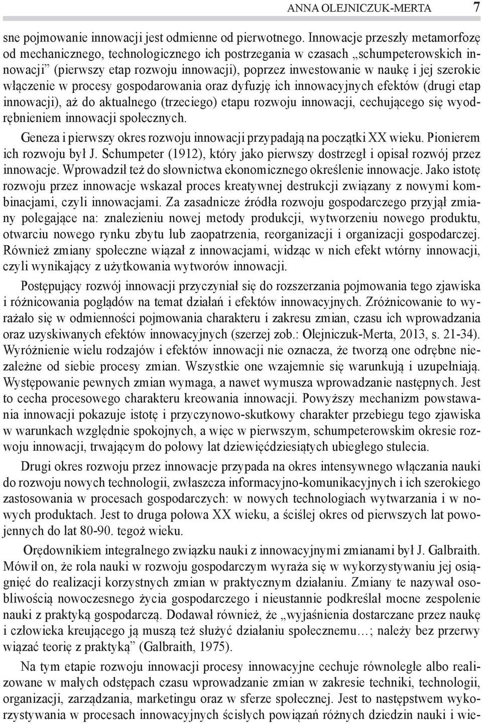 włączenie w procesy gospodarowania oraz dyfuzję ich innowacyjnych efektów (drugi etap innowacji), aż do aktualnego (trzeciego) etapu rozwoju innowacji, cechującego się wyodrębnieniem innowacji