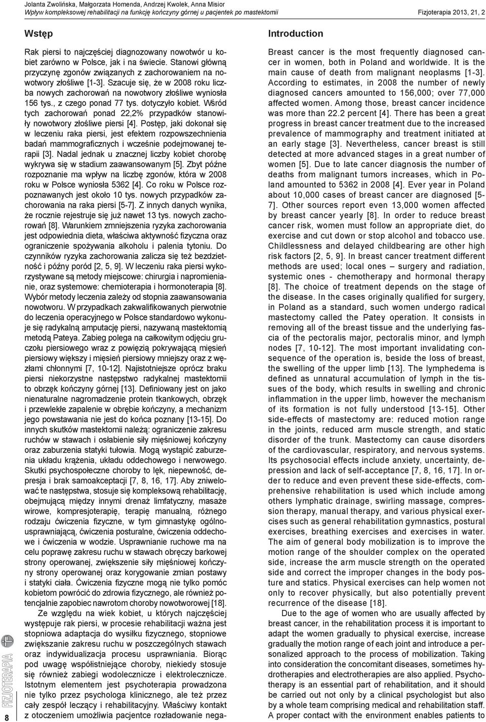 Szacuje się, że w 2008 roku liczba nowych zachorowań na nowotwory złośliwe wyniosła 156 tys., z czego ponad 77 tys. dotyczyło kobiet.