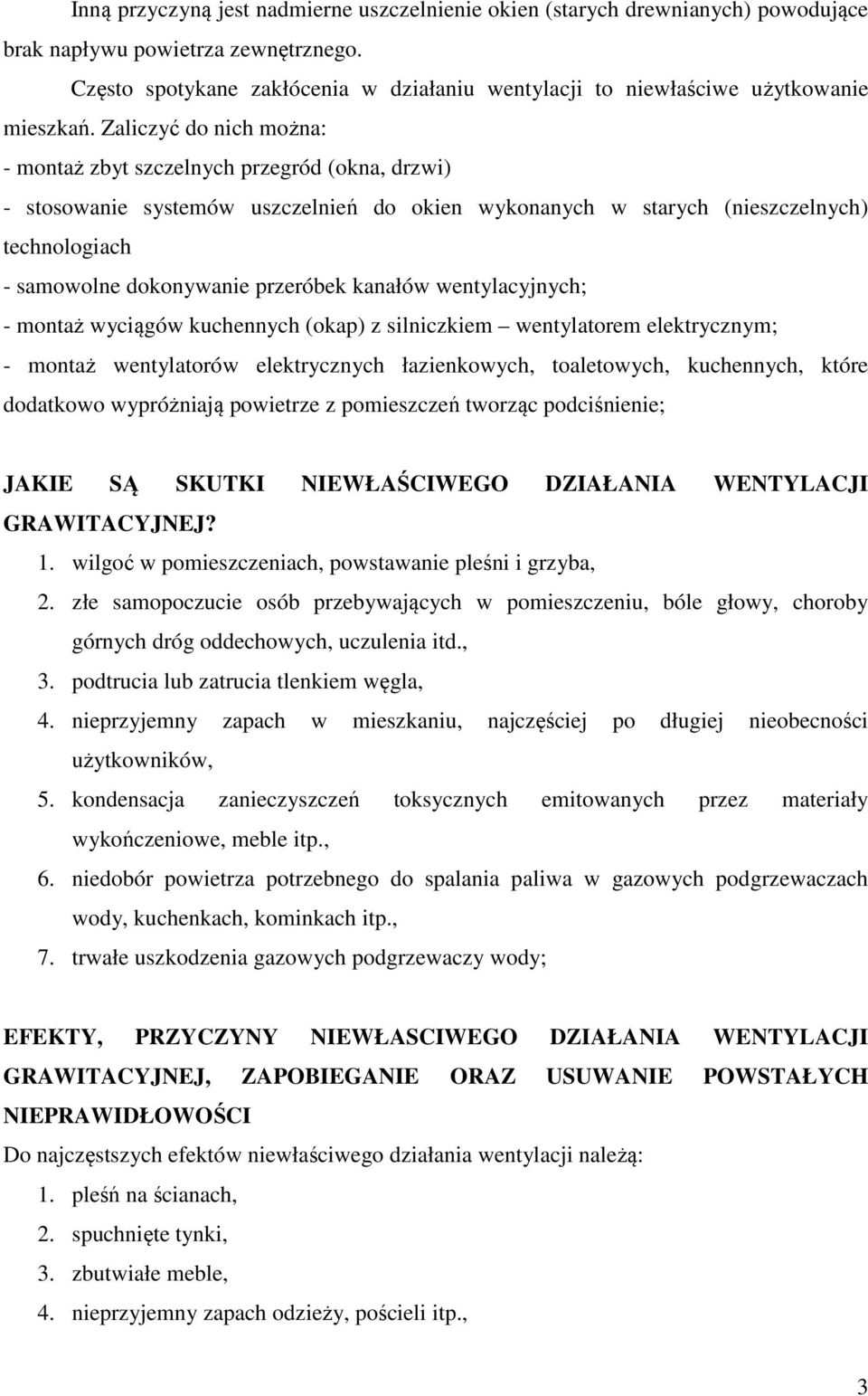 Zaliczyć do nich można: - montaż zbyt szczelnych przegród (okna, drzwi) - stosowanie systemów uszczelnień do okien wykonanych w starych (nieszczelnych) technologiach - samowolne dokonywanie przeróbek