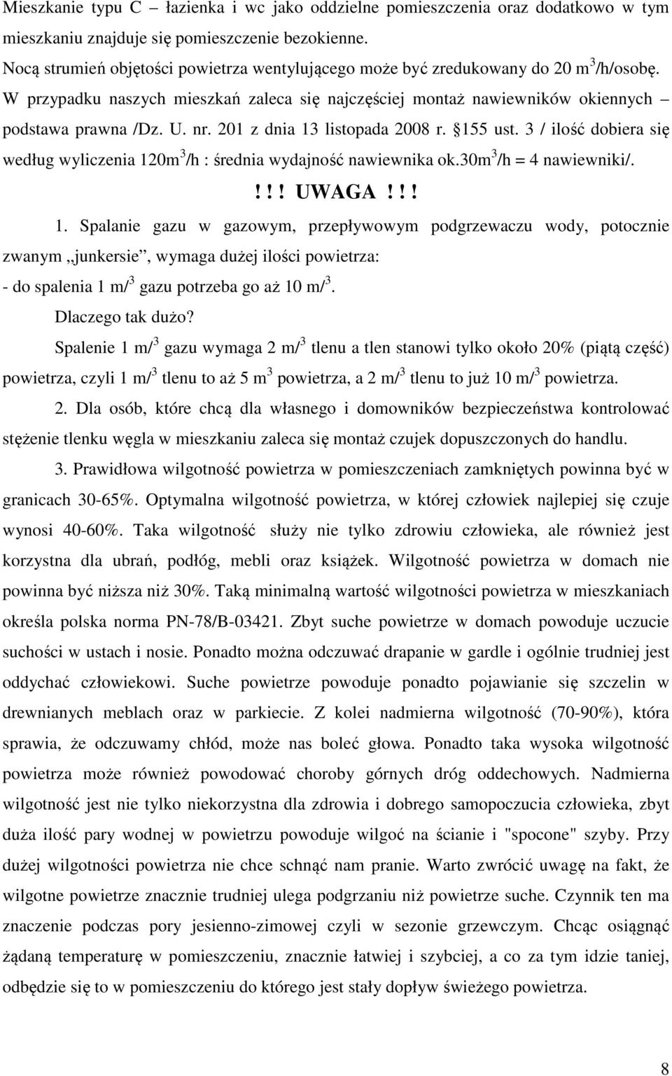 201 z dnia 13 listopada 2008 r. 155 ust. 3 / ilość dobiera się według wyliczenia 120m 3 /h : średnia wydajność nawiewnika ok.30m 3 /h = 4 nawiewniki/.!!! UWAGA!!! 1. Spalanie gazu w gazowym, przepływowym podgrzewaczu wody, potocznie zwanym junkersie, wymaga dużej ilości powietrza: - do spalenia 1 m/ 3 gazu potrzeba go aż 10 m/ 3.