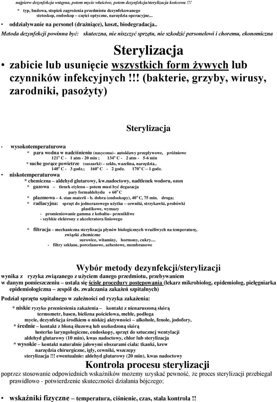 . Metoda dezynfekcji powinna być: skuteczna, nie niszczyć sprzętu, nie szkodzić personelowi i choremu, ekonomiczna Sterylizacja zabicie lub usunięcie wszystkich form żywych lub czynników infekcyjnych!