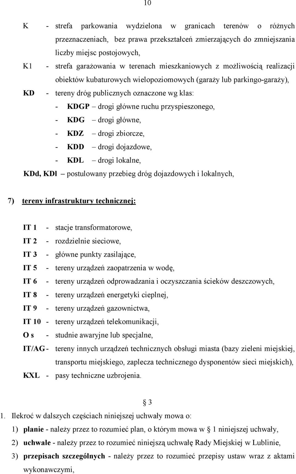 - KDG drogi główne, - KDZ drogi zbiorcze, - KDD drogi dojazdowe, - KDL drogi lokalne, KDd, KDl postulowany przebieg dróg dojazdowych i lokalnych, 7) tereny infrastruktury technicznej: IT 1 - stacje