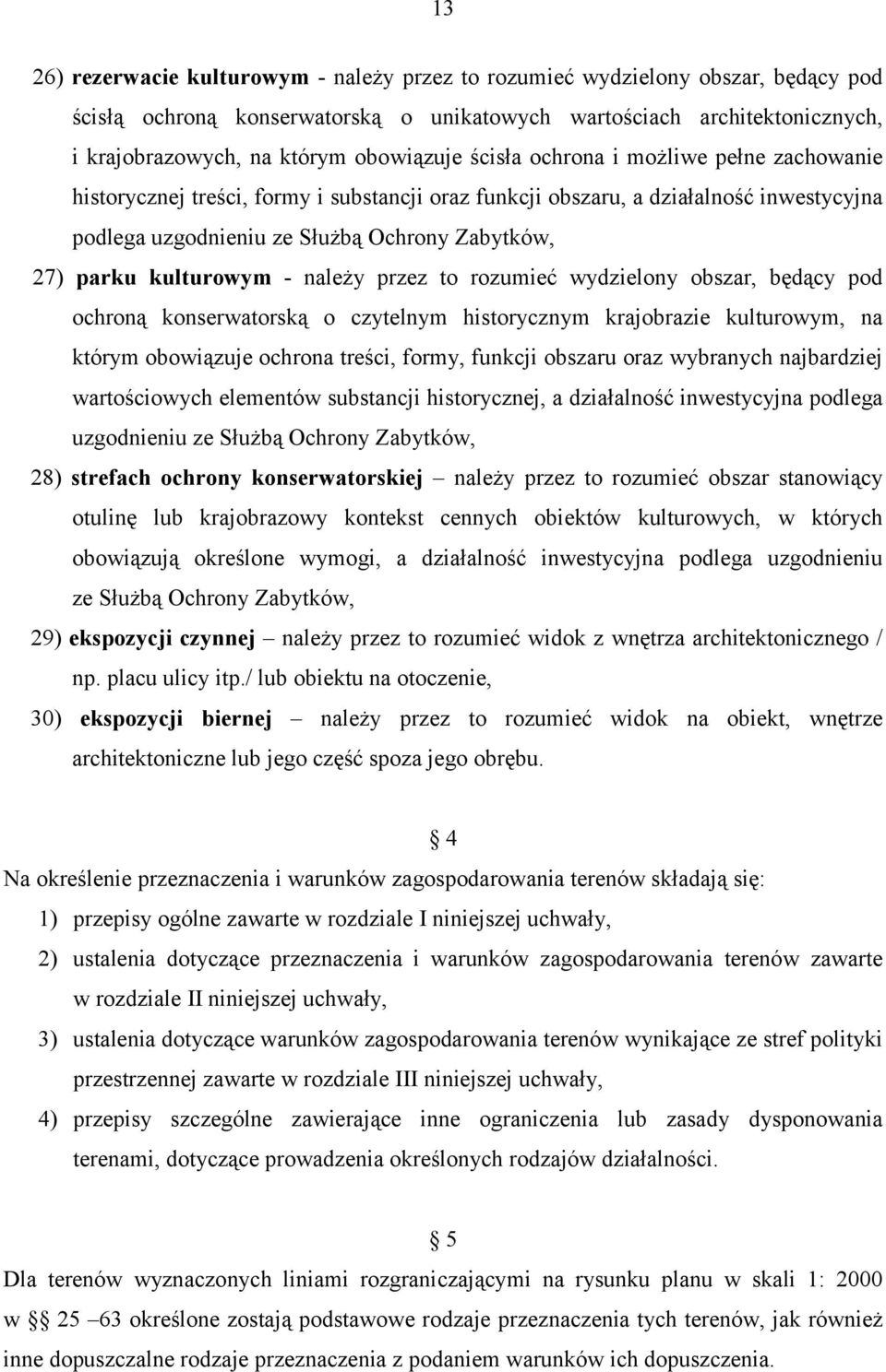 kulturowym - należy przez to rozumieć wydzielony obszar, będący pod ochroną konserwatorską o czytelnym historycznym krajobrazie kulturowym, na którym obowiązuje ochrona treści, formy, funkcji obszaru