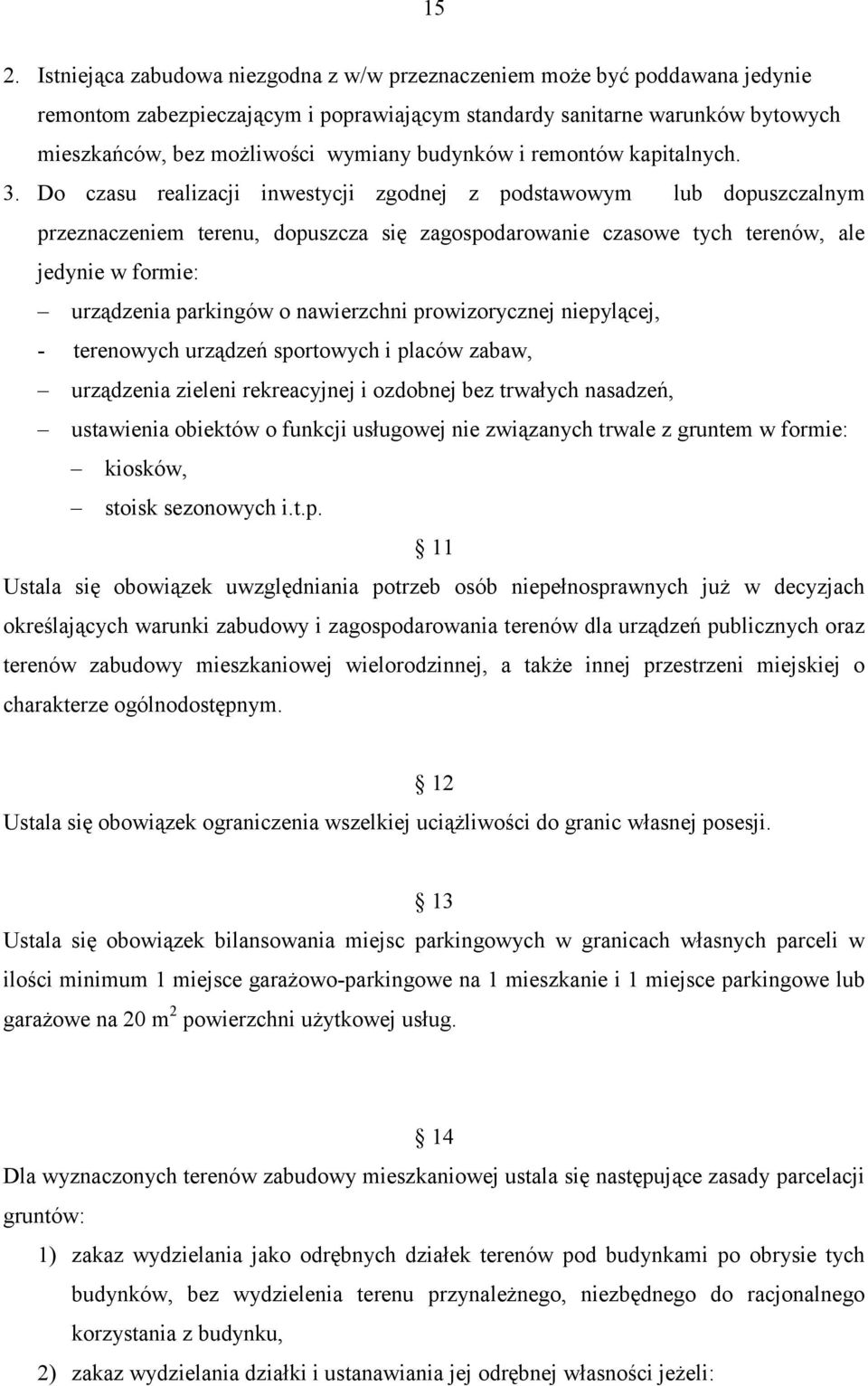 Do czasu realizacji inwestycji zgodnej z podstawowym lub dopuszczalnym przeznaczeniem terenu, dopuszcza się zagospodarowanie czasowe tych terenów, ale jedynie w formie: urządzenia parkingów o