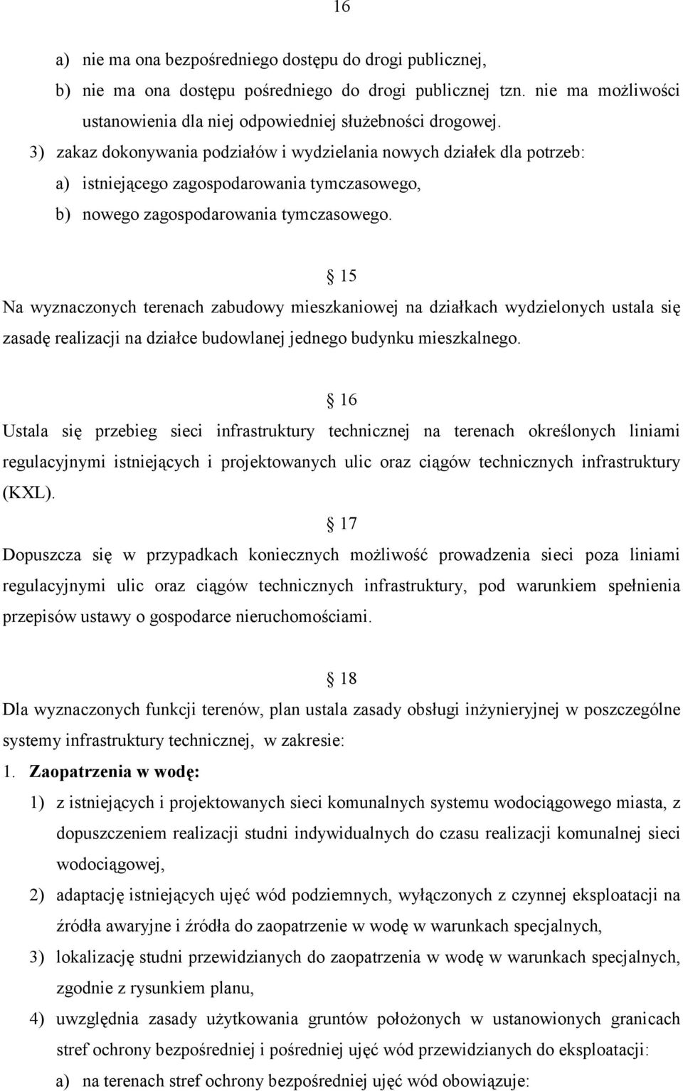 15 Na wyznaczonych terenach zabudowy mieszkaniowej na działkach wydzielonych ustala się zasadę realizacji na działce budowlanej jednego budynku mieszkalnego.