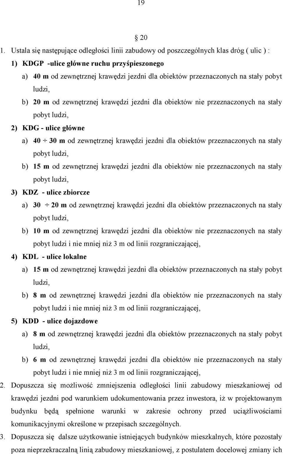 na stały pobyt ludzi, b) 20 m od zewnętrznej krawędzi jezdni dla obiektów nie przeznaczonych na stały pobyt ludzi, 2) KDG - ulice główne a) 40 30 m od zewnętrznej krawędzi jezdni dla obiektów