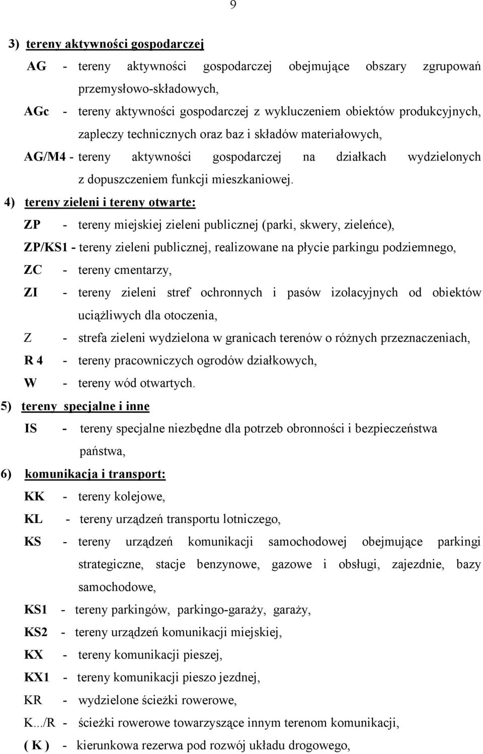 4) tereny zieleni i tereny otwarte: ZP - tereny miejskiej zieleni publicznej (parki, skwery, zieleńce), ZP/KS1 - tereny zieleni publicznej, realizowane na płycie parkingu podziemnego, ZC - tereny