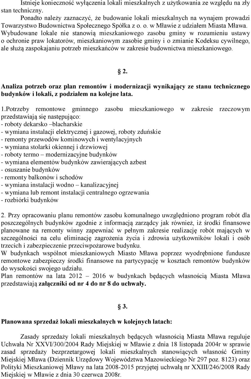 Wybudowane lokale nie stanowią mieszkaniowego zasobu gminy w rozumieniu ustawy o ochronie praw lokatorów, mieszkaniowym zasobie gminy i o zmianie Kodeksu cywilnego, ale służą zaspokajaniu potrzeb