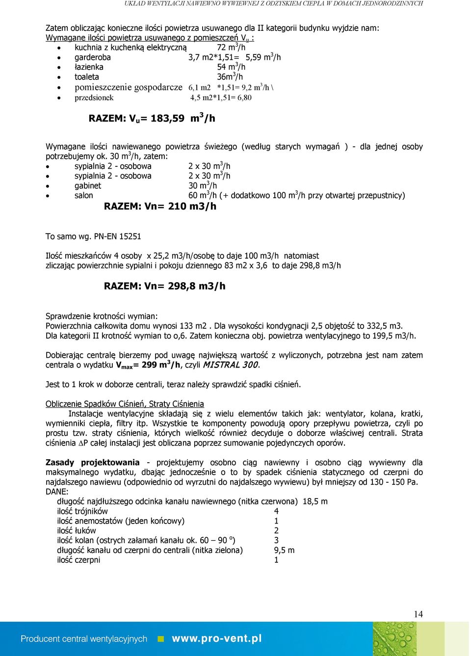 przedsionek 4,5 m2*1,51= 6,80 RAZEM: V u = 183,59 m 3 /h Wymagane ilości nawiewanego powietrza świeżego (według starych wymagań ) - dla jednej osoby potrzebujemy ok.