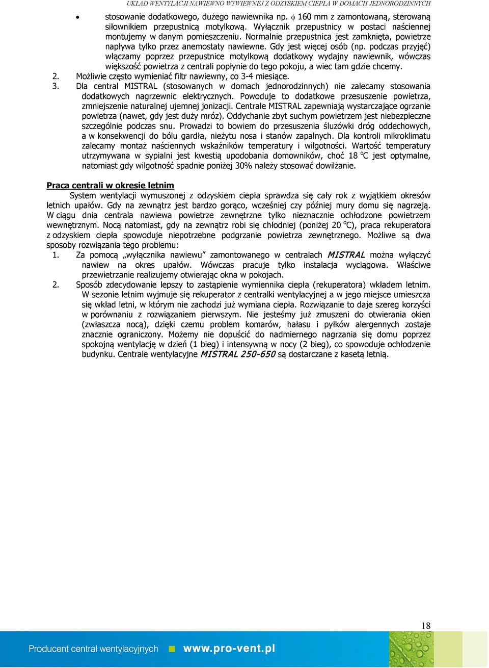 podczas przyjęć) włączamy poprzez przepustnice motylkową dodatkowy wydajny nawiewnik, wówczas większość powietrza z centrali popłynie do tego pokoju, a wiec tam gdzie chcemy. 2.