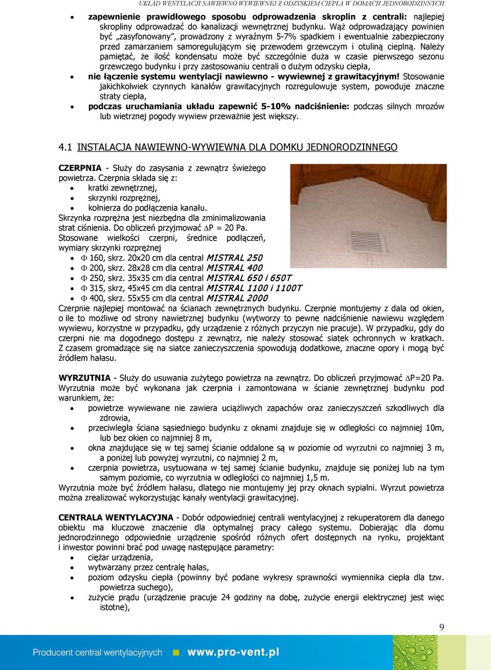 Wąż odprowadzający powinien być zasyfonowany, prowadzony z wyraźnym 5-7% spadkiem i ewentualnie zabezpieczony przed zamarzaniem samoregulującym się przewodem grzewczym i otuliną cieplną.