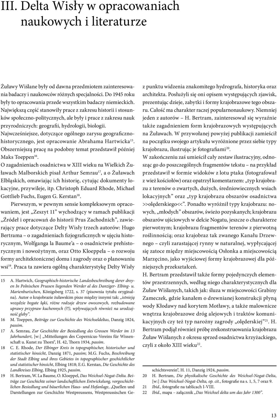 Największą część stanowiły prace z zakresu historii i stosunków społeczno-politycznych, ale były i prace z zakresu nauk przyrodniczych: geografii, hydrologii, biologii.