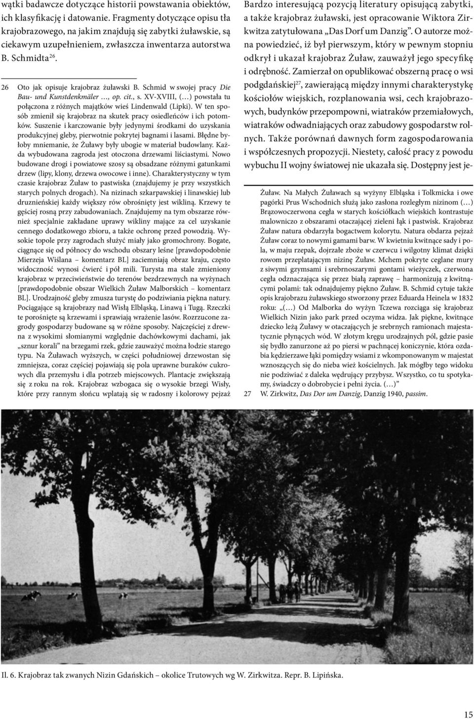 26 Oto jak opisuje krajobraz żuławski B. Schmid w swojej pracy Die Bau- und Kunstdenkmäler, op. cit., s. XV-XVIII, ( ) powstała tu połączona z różnych majątków wieś Lindenwald (Lipki).