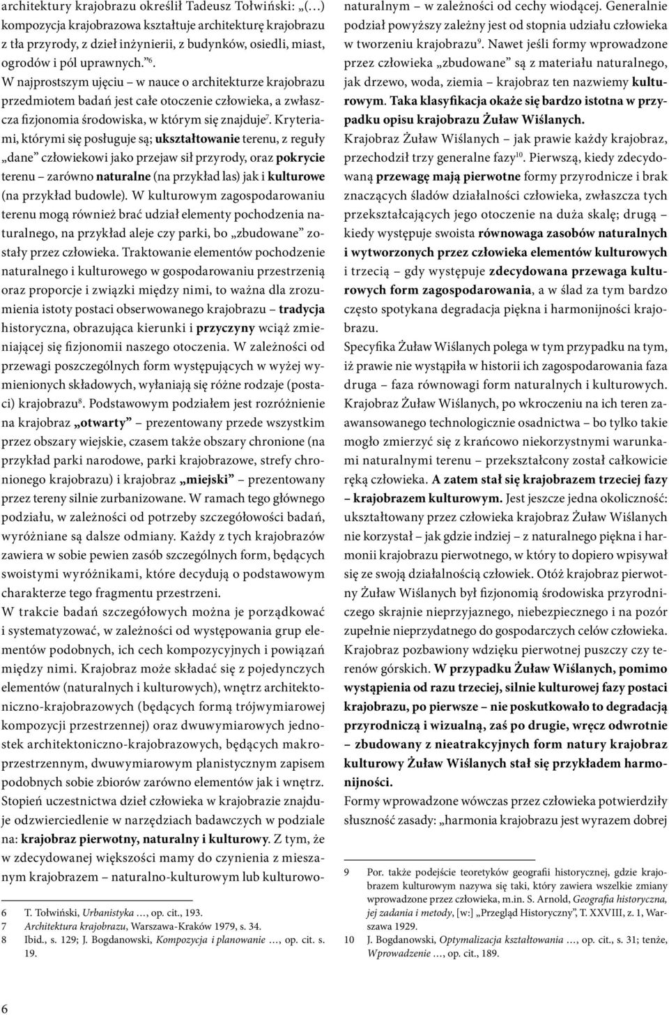 Kryteriami, którymi się posługuje są; ukształtowanie terenu, z reguły dane człowiekowi jako przejaw sił przyrody, oraz pokrycie terenu zarówno naturalne (na przykład las) jak i kulturowe (na przykład