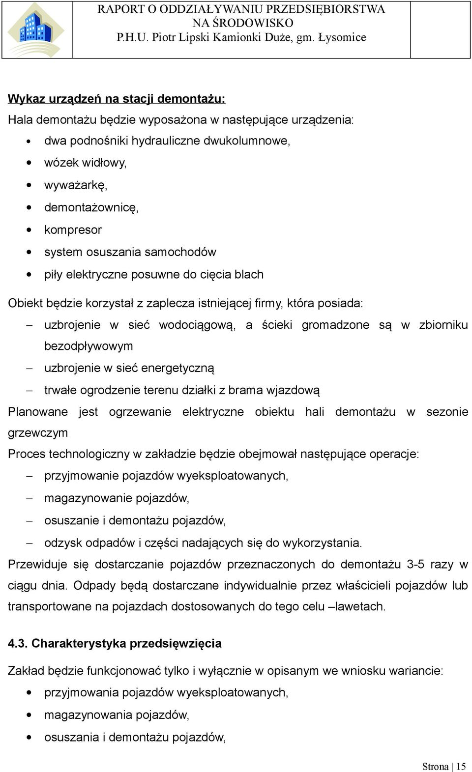 bezodpływowym uzbrojenie w sieć energetyczną trwałe ogrodzenie terenu działki z brama wjazdową Planowane jest ogrzewanie elektryczne obiektu hali demontażu w sezonie grzewczym Proces technologiczny w