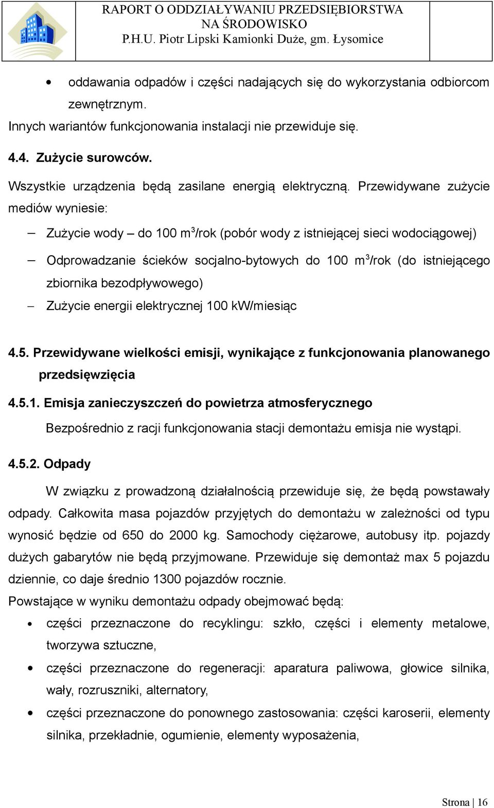 Przewidywane zużycie mediów wyniesie: Zużycie wody do 100 m 3 /rok (pobór wody z istniejącej sieci wodociągowej) Odprowadzanie ścieków socjalno-bytowych do 100 m 3 /rok (do istniejącego zbiornika