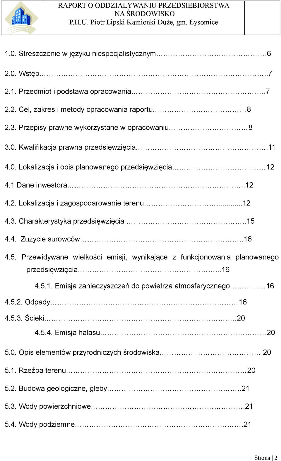 ..12 4.3. Charakterystyka przedsięwzięcia..15 4.4. Zużycie surowców..16 4.5. Przewidywane wielkości emisji, wynikające z funkcjonowania planowanego przedsięwzięcia...16 4.5.1. Emisja zanieczyszczeń do powietrza atmosferycznego 16 4.