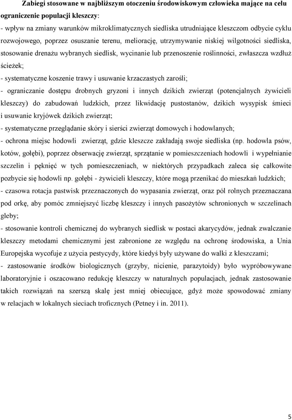 wzdłuż ścieżek; - systematyczne koszenie trawy i usuwanie krzaczastych zarośli; - ograniczanie dostępu drobnych gryzoni i innych dzikich zwierząt (potencjalnych żywicieli kleszczy) do zabudowań