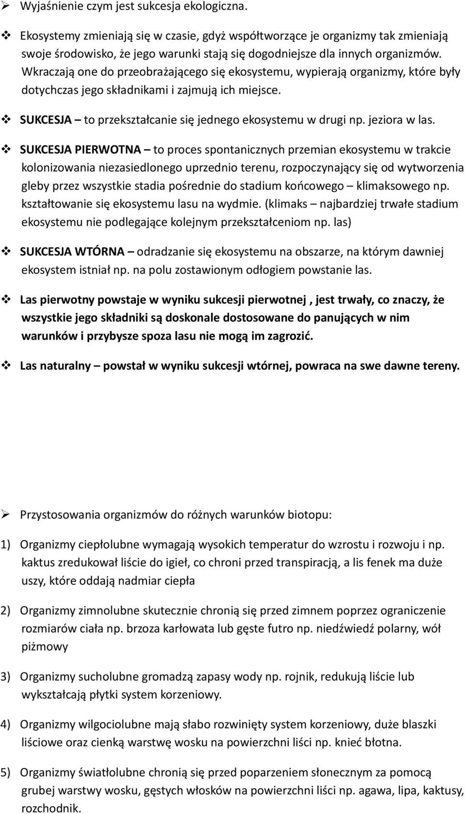 Wkraczają one do przeobrażającego się ekosystemu, wypierają organizmy, które były dotychczas jego składnikami i zajmują ich miejsce. SUKCESJA to przekształcanie się jednego ekosystemu w drugi np.