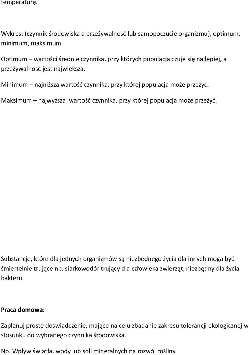 Maksimum najwyższa wartość czynnika, przy której populacja może przeżyć. Substancje, które dla jednych organizmów są niezbędnego życia dla innych mogą być śmiertelnie trujące np.