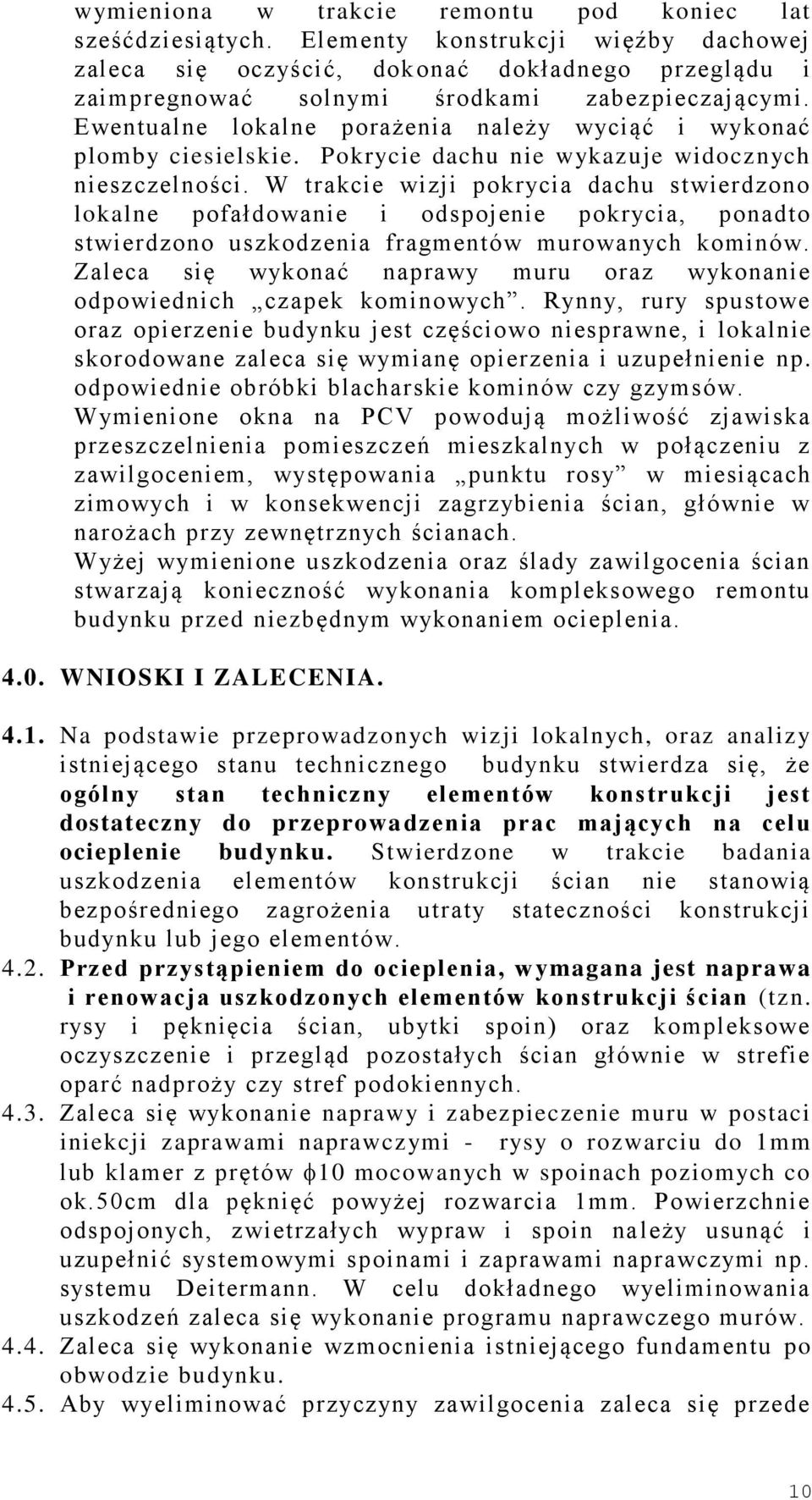 W trakcie wizji pokrycia dachu stwierdzono lokalne pofałdowanie i odspojenie pokrycia, ponadto stwierdzono uszkodzenia fragmentów murowanych kominów.