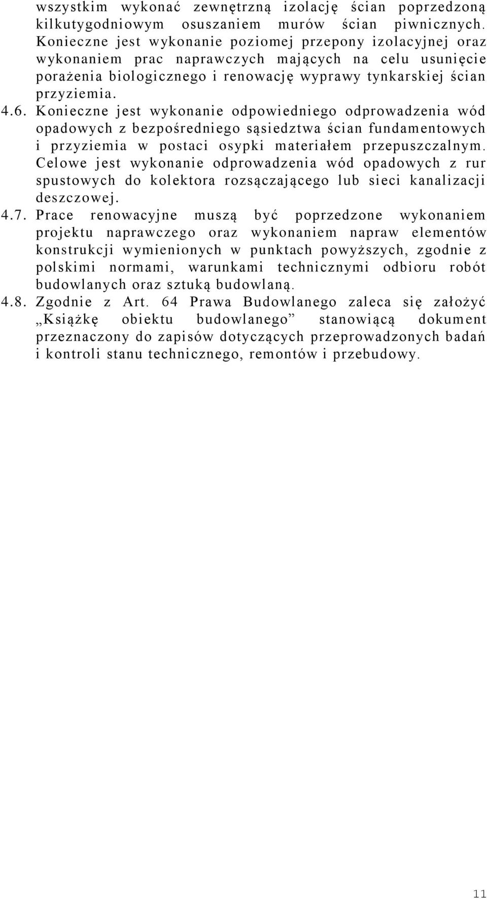 Konieczne jest wykonanie odpowiedniego odprowadzenia wód opadowych z bezpośredniego sąsiedztwa ścian fundamentowych i przyziemia w postaci osypki materiałem przepuszczalnym.