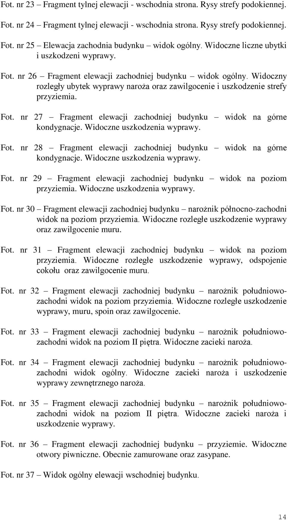 Fot. nr 27 Fragment elewacji zachodniej budynku widok na górne kondygnacje. Widoczne uszkodzenia wyprawy. Fot. nr 28 Fragment elewacji zachodniej budynku widok na górne kondygnacje.