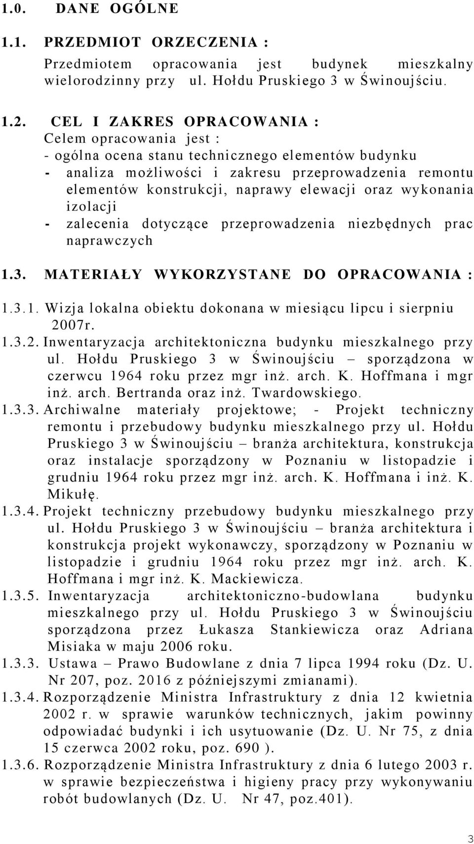 oraz wykonania izolacji - zalecenia dotyczące przeprowadzenia niezbędnych prac naprawczych 1.3. MATERIAŁY WYKORZYSTANE DO OPRACOWANIA : 1.3.1. Wizja lokalna obiektu dokonana w miesiącu lipcu i sierpniu 2007r.