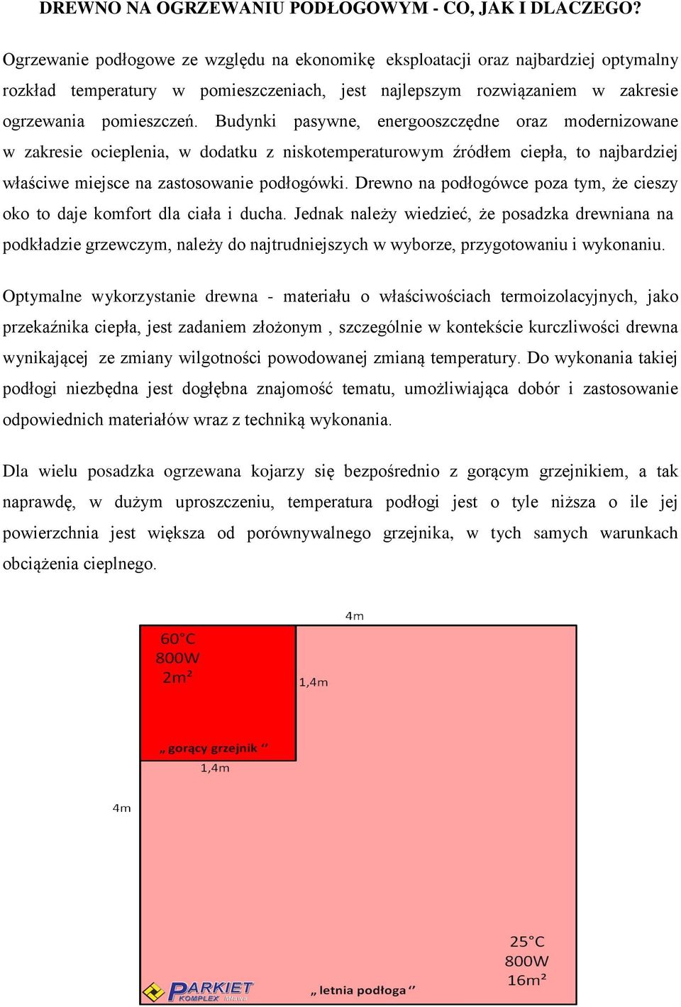 Budynki pasywne, energooszczędne oraz modernizowane w zakresie ocieplenia, w dodatku z niskotemperaturowym źródłem ciepła, to najbardziej właściwe miejsce na zastosowanie podłogówki.