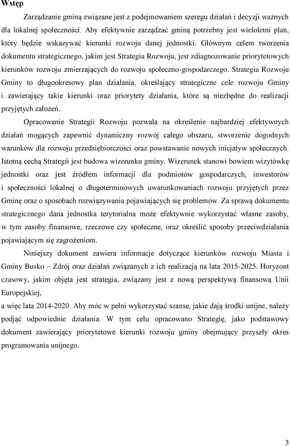 Głównym celem tworzenia dokumentu strategicznego, jakim jest Strategia Rozwoju, jest zdiagnozowanie priorytetowych kierunków rozwoju zmierzających do rozwoju społeczno-gospodarczego.